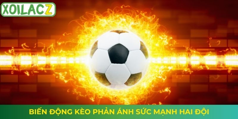 Biến động kèo phản ánh sức mạnh hai đội