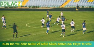 Bún Bò TV: Góc Nhìn Về Nền Tảng Bóng Đá Trực Tuyến