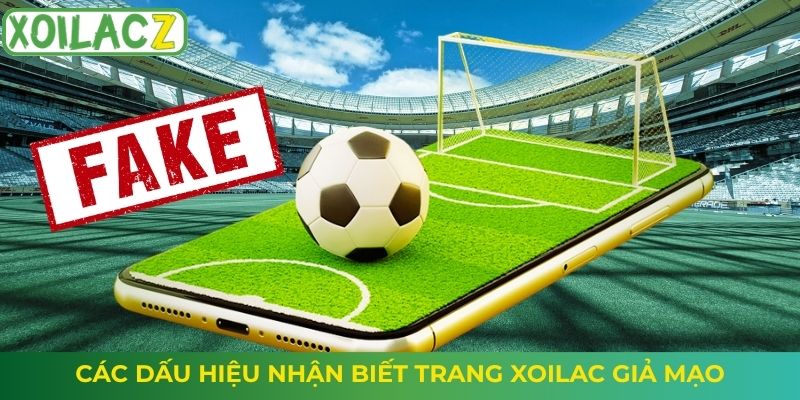 Các dấu hiệu nhận biết trang Xoilac giả mạo