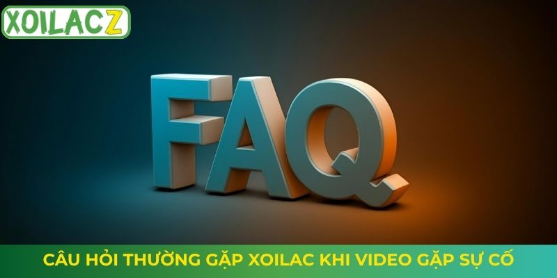 Câu hỏi thường gặp Xoilac khi video gặp sự cố