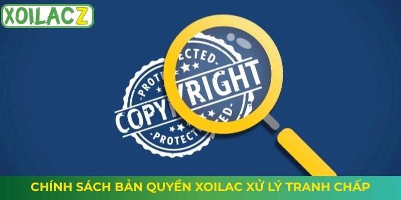Chính sách bản quyền Xoilac xử lý tranh chấp
