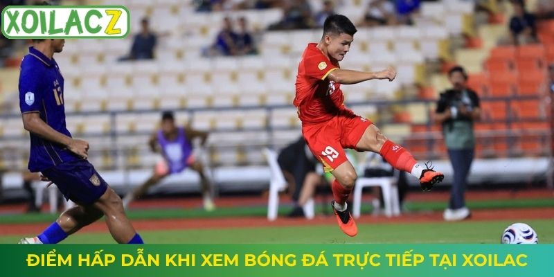 Điểm hấp dẫn khi xem bóng đá trực tiếp tại Xoilac