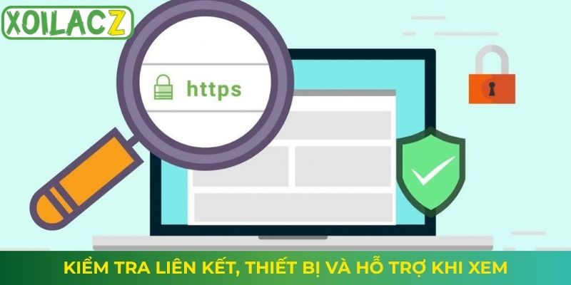 Kiểm tra liên kết, thiết bị và hỗ trợ khi xem