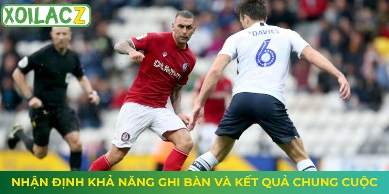 Nhận định khả năng ghi bàn và kết quả chung cuộc