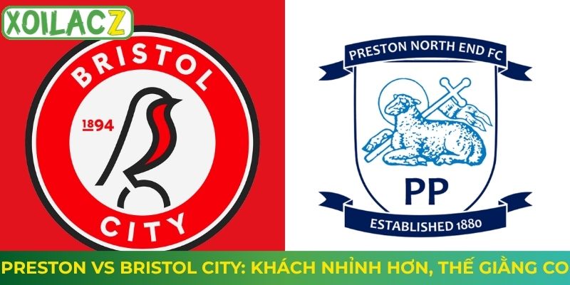 Preston vs Bristol City: Khách Nhỉnh Hơn, Thế Giằng Co