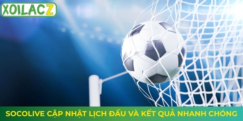 Socolive cập nhật lịch đấu và kết quả nhanh chóng