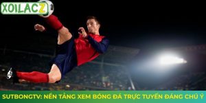 Sutbongtv: Nền Tảng Xem Bóng Đá Trực Tuyến Đáng Chú Ý