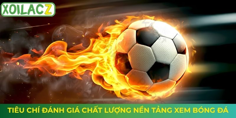 Tiêu chí đánh giá chất lượng nền tảng xem bóng đá