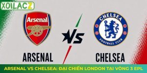 Arsenal vs Chelsea: Đại Chiến London Tại Vòng 3 EPL