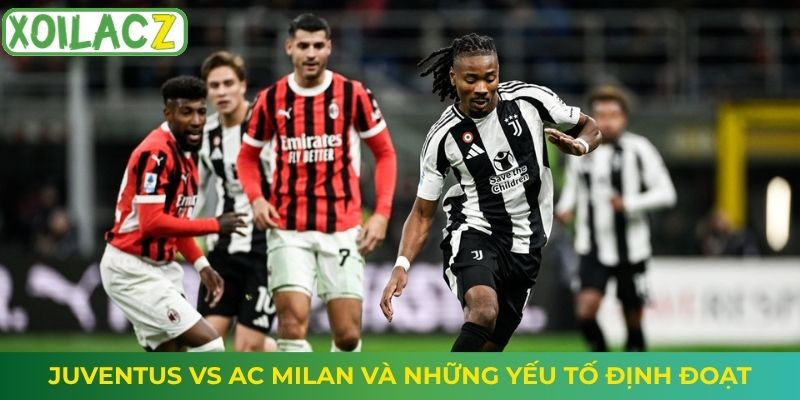 Juventus vs AC Milan và những yếu tố định đoạt