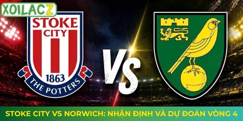 Stoke City vs Norwich: Nhận Định Và Dự Đoán Vòng 4